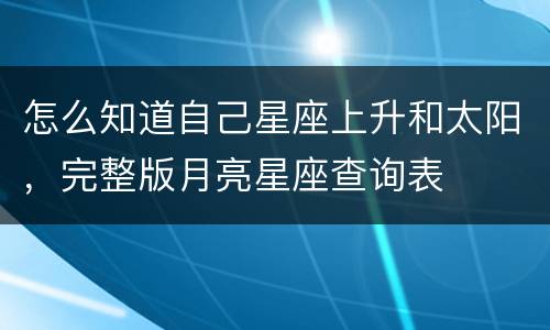 怎么知道自己星座上升和太阳，完整版月亮星座查询表