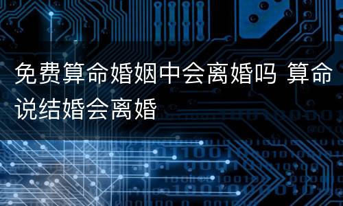 免费算命婚姻中会离婚吗 算命说结婚会离婚