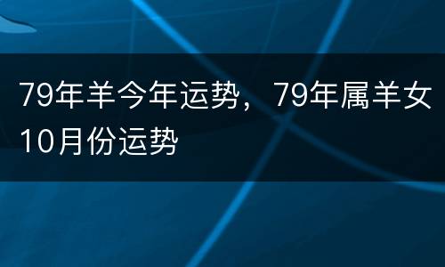 79年羊今年运势，79年属羊女10月份运势