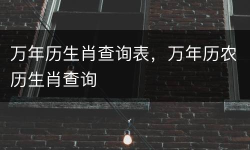 万年历生肖查询表，万年历农历生肖查询