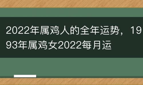 2022年属鸡人的全年运势，1993年属鸡女2022每月运