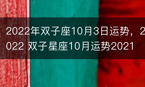2022年双子座10月3日运势，2022 双子星座10月运势2021