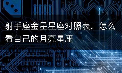 射手座金星星座对照表，怎么看自己的月亮星座