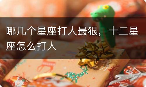 哪几个星座打人最狠，十二星座怎么打人