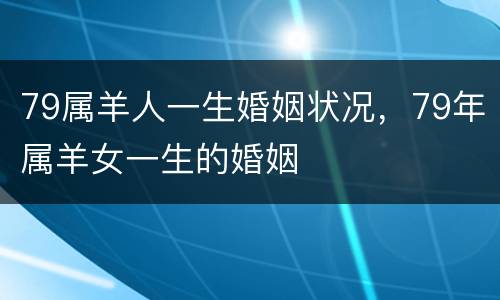 79属羊人一生婚姻状况，79年属羊女一生的婚姻