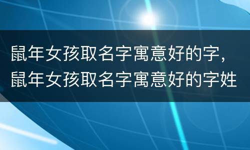 鼠年女孩取名字寓意好的字，鼠年女孩取名字寓意好的字姓黄中间艺