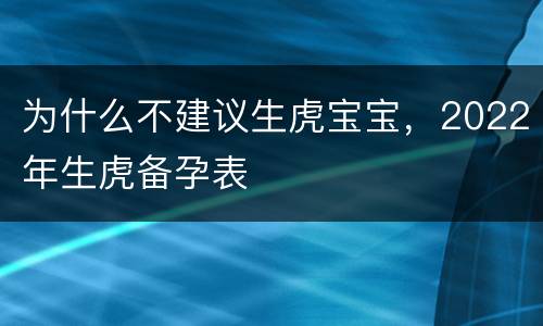 为什么不建议生虎宝宝，2022年生虎备孕表