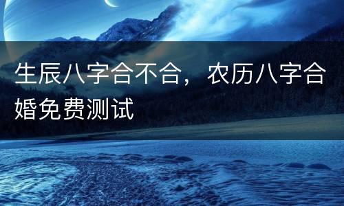 生辰八字合不合，农历八字合婚免费测试