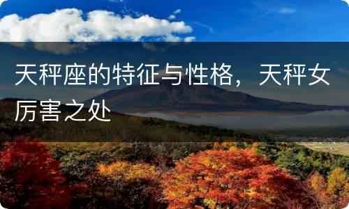 天秤座的特征与性格，天秤女厉害之处