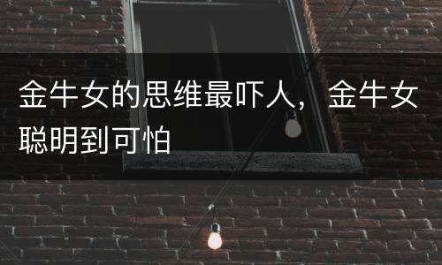 金牛女的思维最吓人，金牛女聪明到可怕