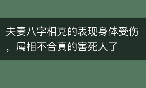 夫妻八字相克的表现身体受伤，属相不合真的害死人了