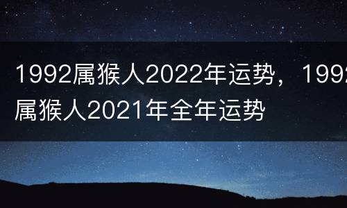1992属猴人2022年运势，1992属猴人2021年全年运势