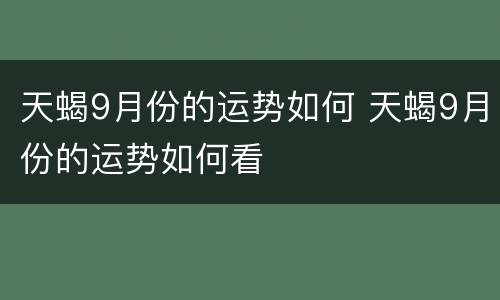 天蝎9月份的运势如何 天蝎9月份的运势如何看