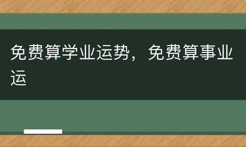 免费算学业运势，免费算事业运