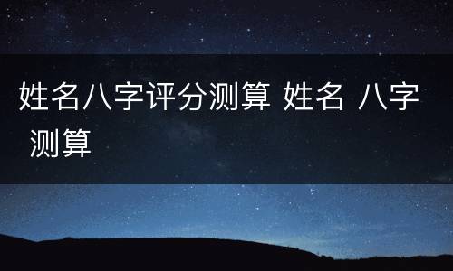 姓名八字评分测算 姓名 八字 测算