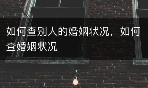 如何查别人的婚姻状况，如何查婚姻状况