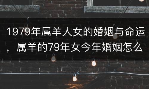 1979年属羊人女的婚姻与命运，属羊的79年女今年婚姻怎么样