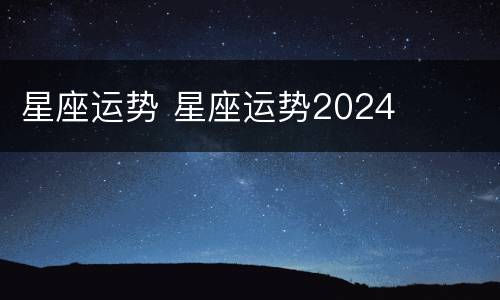 星座运势 星座运势2024