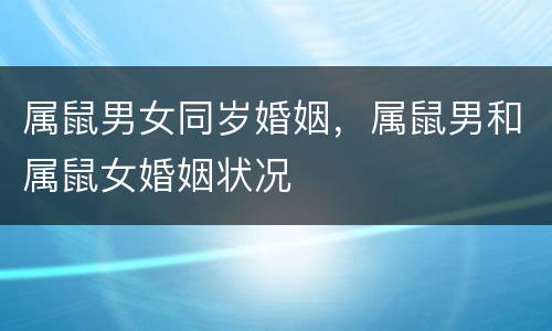 属鼠男女同岁婚姻，属鼠男和属鼠女婚姻状况