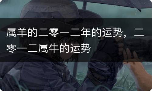 属羊的二零一二年的运势，二零一二属牛的运势