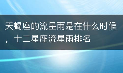天蝎座的流星雨是在什么时候，十二星座流星雨排名