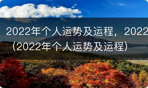 2022年个人运势及运程，2022（2022年个人运势及运程）