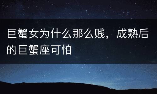 巨蟹女为什么那么贱，成熟后的巨蟹座可怕