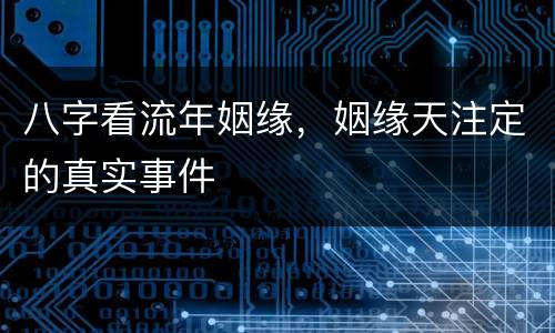 八字看流年姻缘，姻缘天注定的真实事件