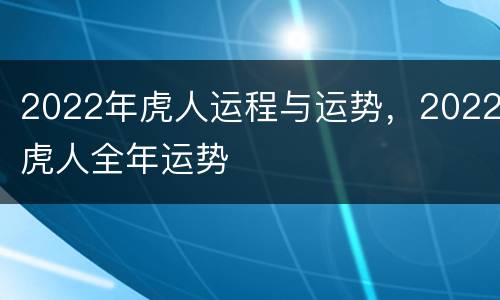 2022年虎人运程与运势，2022虎人全年运势