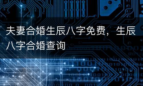 夫妻合婚生辰八字免费，生辰八字合婚查询