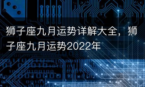 狮子座九月运势详解大全，狮子座九月运势2022年