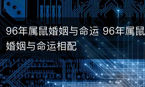 96年属鼠婚姻与命运 96年属鼠婚姻与命运相配