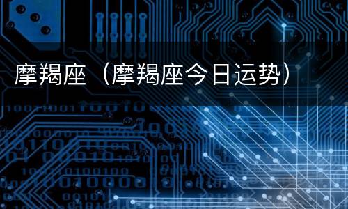 摩羯座（摩羯座今日运势）