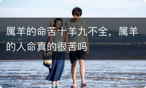 属羊的命苦十羊九不全，属羊的人命真的很苦吗