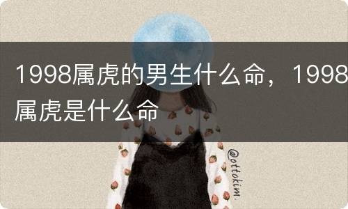 1998属虎的男生什么命，1998属虎是什么命