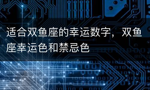 适合双鱼座的幸运数字，双鱼座幸运色和禁忌色
