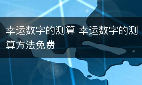 幸运数字的测算 幸运数字的测算方法免费