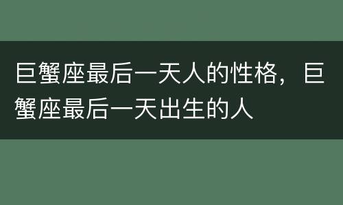 巨蟹座最后一天人的性格，巨蟹座最后一天出生的人