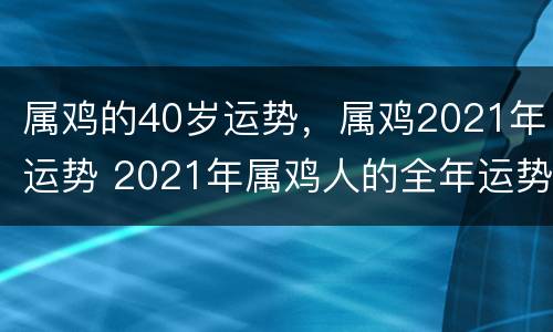 属鸡的40岁运势，属鸡2021年运势 2021年属鸡人的全年运势1993年鸡