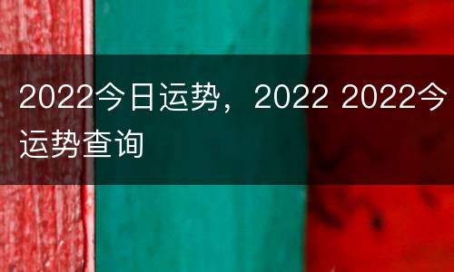 2022今日运势，2022 2022今日运势查询