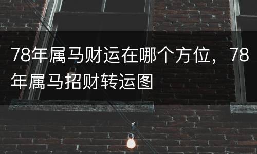 78年属马财运在哪个方位，78年属马招财转运图