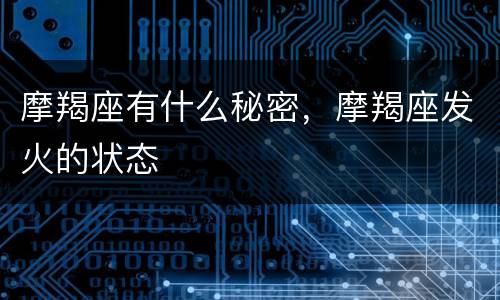 摩羯座有什么秘密，摩羯座发火的状态