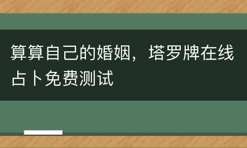 算算自己的婚姻，塔罗牌在线占卜免费测试