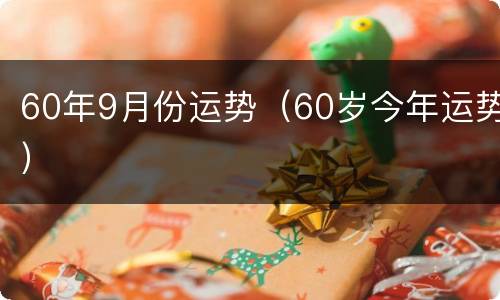 60年9月份运势（60岁今年运势）