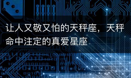 让人又敬又怕的天秤座，天秤命中注定的真爱星座
