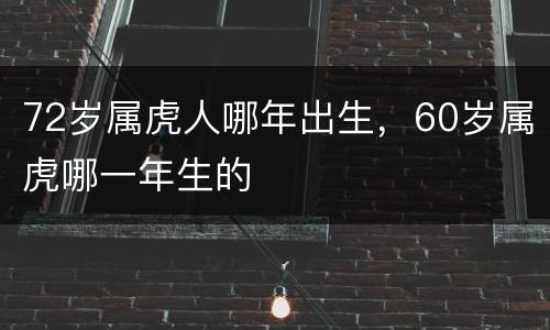 72岁属虎人哪年出生，60岁属虎哪一年生的