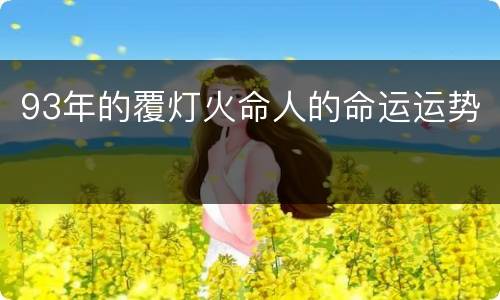 93年的覆灯火命人的命运运势