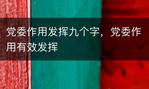 党委作用发挥九个字，党委作用有效发挥