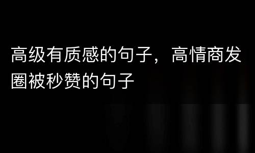 高级有质感的句子，高情商发圈被秒赞的句子