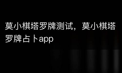 莫小棋塔罗牌测试，莫小棋塔罗牌占卜app